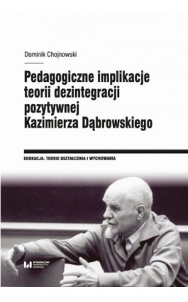 Pedagogiczne implikacje teorii dezintegracji pozytywnej Kazimierza Dąbrowskiego - Dominik Chojnowski - Ebook - 978-83-8220-565-7