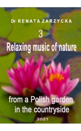 Relaxing music of nature from a Polish garden in the countryside. e. 3/3 - Dr Renata Zarzycka - Audiobook - 978-83-7853-581-2