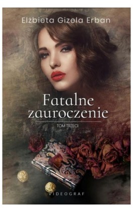 Fatalne zauroczenie. Tom 3 - Elżbieta Gizela Erban - Ebook - 978-83-7835-896-1