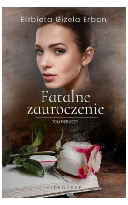 Fatalne zauroczenie. Tom 1 - Elżbieta Gizela Erban - Ebook - 978-83-7835-894-7