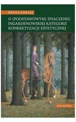 O (podstawowym) znaczeniu Ingardenowskiej kategorii konkretyzacji estetycznej - Beata Garlej - Ebook - 978-83-242-2932-1