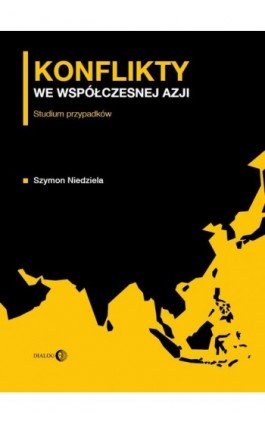 Konflikty we współczesnej Azji. Studium przypadków - Szymon Niedziela - Ebook - 978-83-8238-017-0