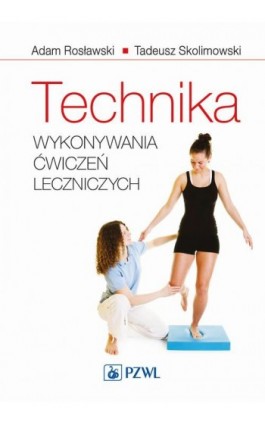 Technika wykonywania ćwiczeń leczniczych - Adam Rosławski - Ebook - 978-83-200-6483-4