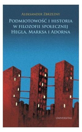 Podmiotowość i historia w filozofii społecznej Hegla, Marksa i Adorna - Aleksander Zbrzezny - Ebook - 978-83-242-2890-4