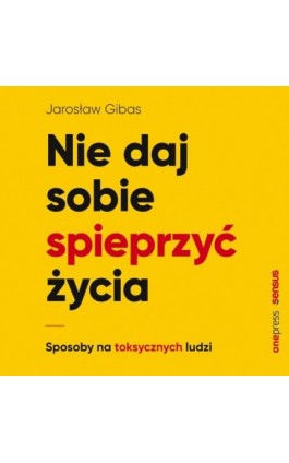 Nie daj sobie spieprzyć życia. Sposoby na toksycznych ludzi - Jarosław Gibas - Audiobook - 978-83-283-8269-5