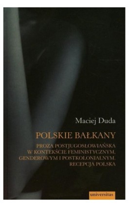 Polskie Bałkany Proza postjugosłowiańska w kontekście feministycznym genderowym i postkolonialnym - Maciej Duda - Ebook - 978-83-242-1958-2