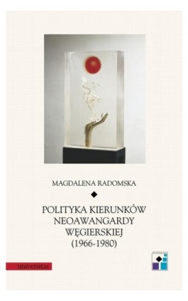 Polityka kierunków neoawangardy węgierskiej (1966-80) - Magdalena Radomska - Ebook - 978-83-242-1965-0