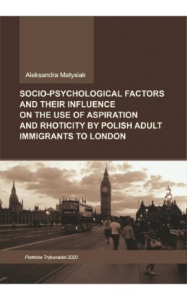 Socio-psychological factors and their influence on the use of aspiration and rhoticity by Polish adult immigrants to London. - Aleksandra Matysiak - Ebook - 978-83-7133-818-2