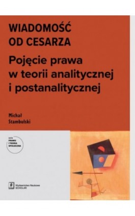 WIADOMOŚĆ OD CESARZA. Pojęcie prawa w teorii analitycznej i postanalitycznej - Michał Stambulski - Ebook - 978-83-66470-28-6