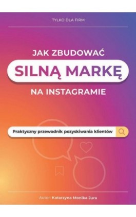 Jak zbudować silną markę na instagramie. Praktyczny przewodnik pozyskiwania klientów - Katarzyna Jura - Ebook - 978-83-8166-175-1