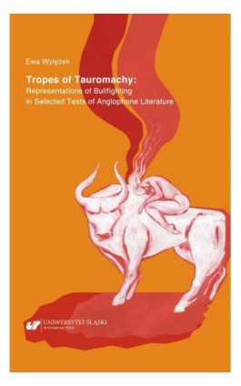 Tropes of Tauromachy: Representations of Bullfighting in Selected Texts of Anglophone Literature - Ewa Wylężek - Ebook - 978-83-226-3907-8