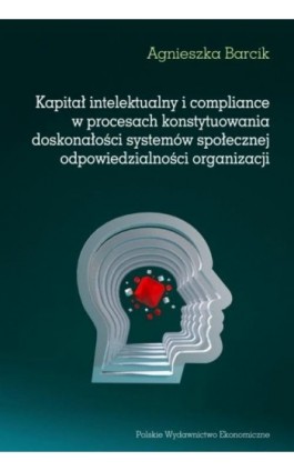 Kapitał intelektualny i compliance w procesach konstytuowania doskonałości systemów społecznej odpowiedzialności organizacji - Agnieszka Barcik - Ebook - 978-83-208-2373-8