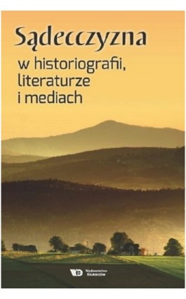 Sądecczyzna w historiografii, literaturze i mediach - Praca zbiorowa - Ebook - 978-83-65669-86-5