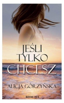 Jeśli tylko chcesz - Alicja Górzyńska - Ebook - 978-83-8219-467-8