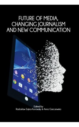 Future of media, changing journalism and new communication - Radosław Sajna-Kunowsky - Ebook - 978-83-8018-329-2