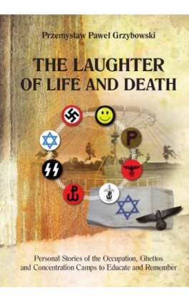 The Laughter of Life and Death Personal Stories of the Occupation, Ghettos and Concentration Camps to Educate and Remember - Przemysław Paweł Grzybowski - Ebook - 978-83-8018-322-3
