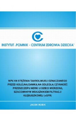 Wpływ stężenia takrolimusu oznaczanego przed kolejną dawką na odległą czynność przeszczepu nerki u dzieci mierzoną szacowanym ws - Jacek Rubik - Ebook - 978-83-960041-3-0