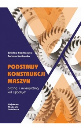 Podstawy konstrukcji maszyn. Pitting i mikropitting kół zębatych - Zdzisław Bogdanowicz - Ebook - 978-83-793-8208-8