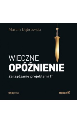 Wieczne opóźnienie. Zarządzanie projektami IT - Marcin Dąbrowski - Audiobook - 978-83-283-8724-9