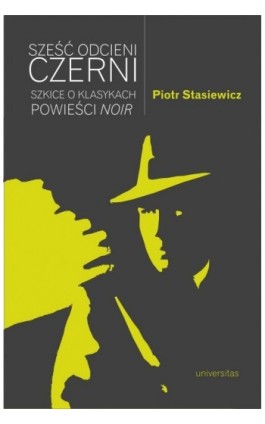 Sześć odcieni czerni Szkice o klasykach powieści noir - Piotr Stasiewicz - Ebook - 978-83-242-6562-6