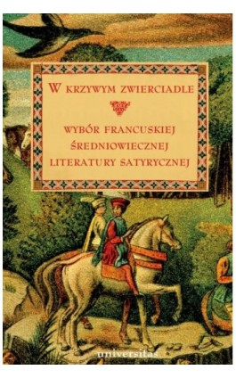 W krzywym zwierciadle. Wybór francuskiej średniowiecznej literatury satyrycznej - Teresa Giermak-Zielińska - Ebook - 978-83-242-1176-0