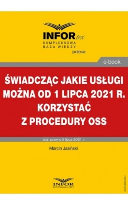 Świadcząc jakie usługi można od 1 lipca 2021 r. korzystać z procedury OSS - Marcin Jasiński - Ebook - 978-83-8268-002-7
