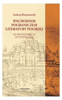 Wschodnim pograniczem literatury polskiej. Od Średniowiecza do Oświecenia - Andrzej Romanowski - Ebook - 978-83-242-3343-4