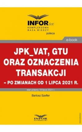 JPK_VAT, GTU oraz oznaczenia transakcji – po zmianach od 1 lipca 2021 r. - Bartosz Szeflrt - Ebook - 978-83-8268-005-8