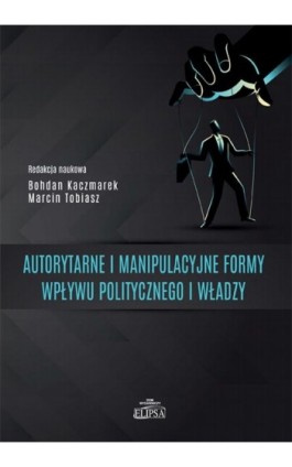 Autorytarne i manipulacyjne formy wpływu politycznego i władzy - Ebook - 978-83-8017-165-7