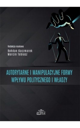 Autorytarne i manipulacyjne formy wpływu politycznego i władzy - Ebook - 978-83-8017-165-7