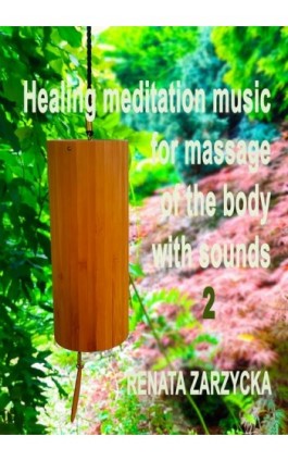 Uzdrawiająca muzyka medytacyjna do masażu ciała dźwiękami, do Jogi, Zen, Reiki, Ayurvedy oraz do nauki i zasypiania. Cz. 2/3. - Dr Renata Zarzycka - Audiobook - 978-83-7853-586-7