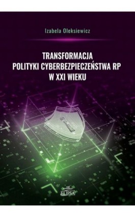 Transformacja polityki cyberbezpieczeństwa RP w XXI wieku - Izabela Oleksiewicz - Ebook - 978-83-8017-338-5