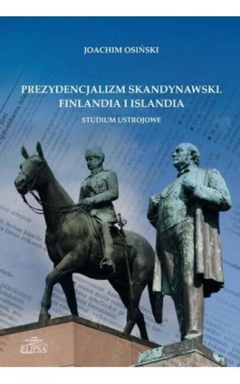 Prezydencjalizm skandynawski. Finlandia i Islandia. Studium ustrojowe - Joachim Osiński - Ebook - 978-83-8017-343-9