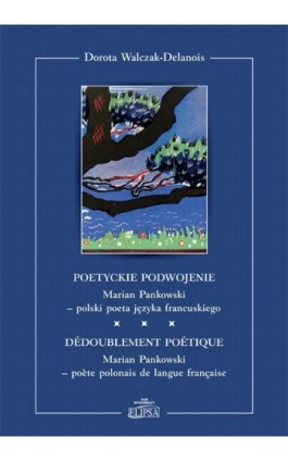 Poetyckie podwojenie. Marian Pankowski - polski poeta języka francuskiego - Dorota Walczak-Delanois - Ebook - 978-83-8017-331-6