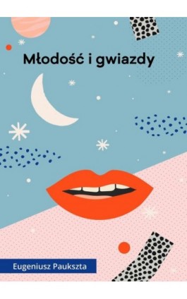 Młodość i gwiazdy - Eugeniusz Paukszta - Ebook - 978-83-67021-26-5