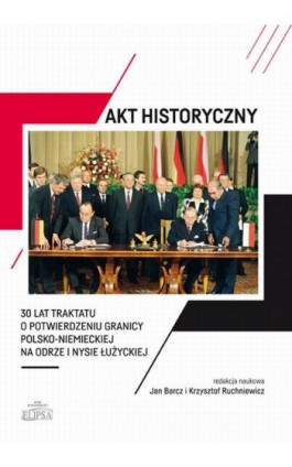 Akt historyczny - 30 lat Traktatu o potwierdzeniu granicy polsko-niemieckiej na Odrze i Nysie Łużyckiej - Ebook - 978-83-8017-373-6