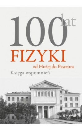 100 lat fizyki: od Hożej do Pasteura - Andrzej Kajetan Wróblewski - Ebook - 978-83-235-5152-2