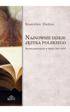 Najnowsze dzieje języka polskiego. Rozwój polszczyzny w latach 1918-2018 - Stanisław Dubisz - Ebook - 978-83-8017-348-4