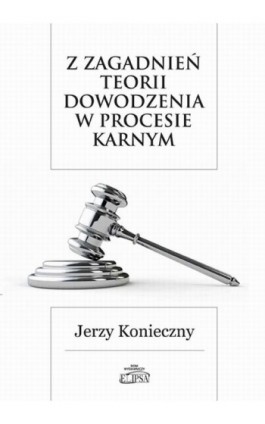 Z zagadnień teorii dowodzenia w procesie karnym - Jerzy Konieczny - Ebook - 978-83-8017-363-7