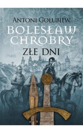 Bolesław Chrobry Złe dni - Antoni Gołubiew - Ebook - 978-83-7779-749-5
