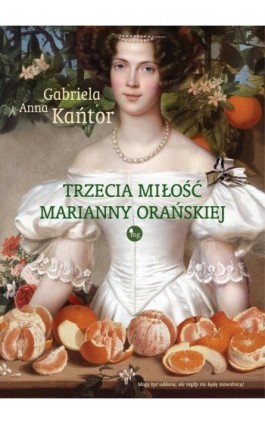 Trzecia miłość Marianny Orańskiej - Gabriela Anna Kańtor - Ebook - 978-83-7779-745-7