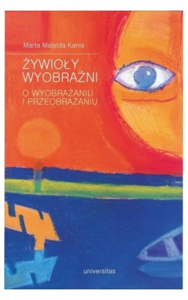 Żywioły wyobraźni - Marta Matylda Kania - Ebook - 978-83-242-2513-2