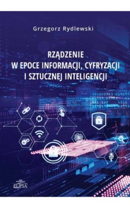 Rządzenie w epoce informacji, cyfryzacji i sztucznej inteligencji - Grzegorz Rydlewski - Ebook - 978-83-8017-369-9