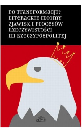 Po transformacji? Literackie idiomy zjawisk i procesów rzeczywistości III Rzeczypospolitej - Ebook - 978-83-8017-347-7