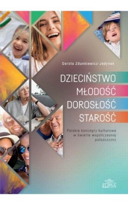 DZIECIŃSTWO - MŁODOŚĆ - DOROSŁOŚĆ - STAROŚĆ. Polskie koncepty kulturowe w świetle współczesnej polszczyzny - Dorota Zdunkiewicz-Jedynak - Ebook - 978-83-8017-385-9