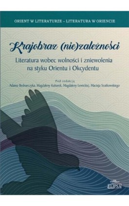 Krajobraz (nie)zależności. Literatura wobec wolności i zniewolenia na styku Orientu i Okcydentu - Ebook - 978-83-8017-390-3