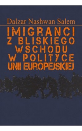 Imigranci z Bliskiego Wschodu w polityce Unii Europejskiej - Dalzar Nashwan Salem - Ebook - 978-83-8209-061-1
