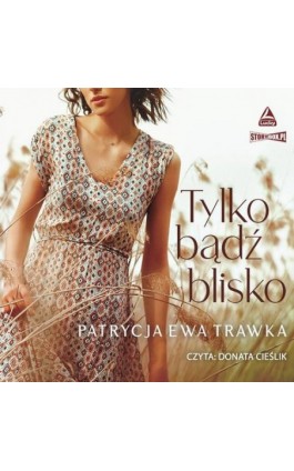 Tylko bądź blisko - Patrycja Ewa Trawka - Audiobook - 978-83-8233-800-3