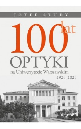 100 lat optyki na Uniwersytecie Warszawskim (1921-2021) - Józef Szudy - Ebook - 978-83-235-5021-1