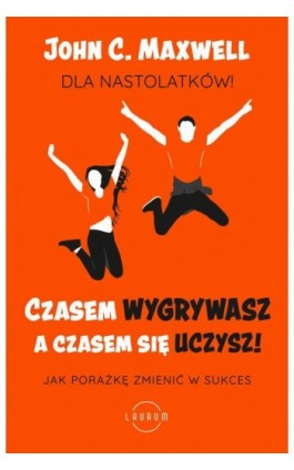 Czasem wygrywasz, a czasem się uczysz. Dla nastolatków. Jak porażkę zmienić w sukces - John C. Maxwell - Ebook - 978-83-8231-027-6